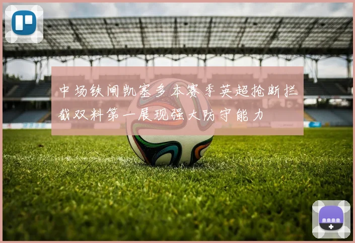 中场铁闸凯塞多本赛季英超抢断拦截双料第一展现强大防守能力
